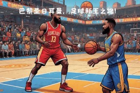 NG体育-哈登连续七场比赛得分超过大胜，巴黎圣日耳曼挑战极限！的简单介绍